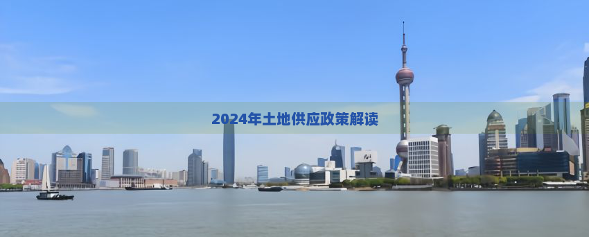 2024年土地供应政策解读